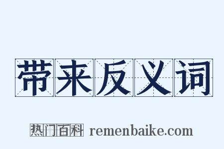 带来反义词是什么意思的图片